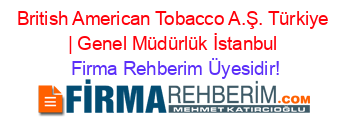 British+American+Tobacco+A.Ş.+Türkiye+|+Genel+Müdürlük+İstanbul Firma+Rehberim+Üyesidir!